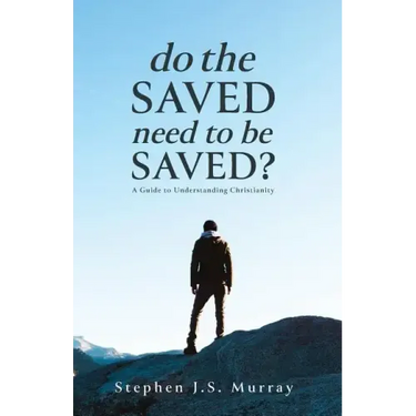 Do The Saved Need To Be Saved?: A Guide to Understanding Christianity