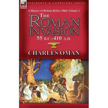 A History of Britain Before 1066-Volume 1: the Roman Invasion 55 B. C.-410 A. D.