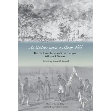 As Wolves Upon a Sheep Fold: The Civil War Letters of Ohio Surgeon William S. Newton