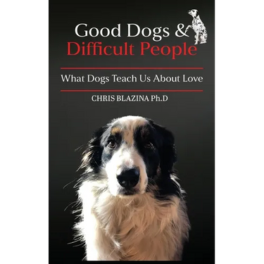 Good Dogs and Difficult People: What Dogs Teach Us About Love