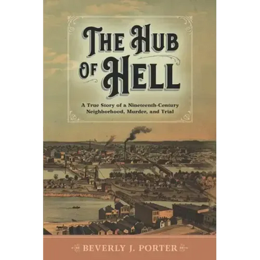 The Hub of Hell: A True Story of a Nineteenth-Century Neighborhood, Murder, and Trial