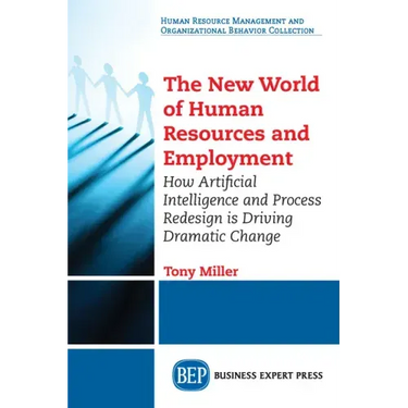 The New World of Human Resources and Employment: How Artificial Intelligence and Process Redesign is Driving Dramatic Change