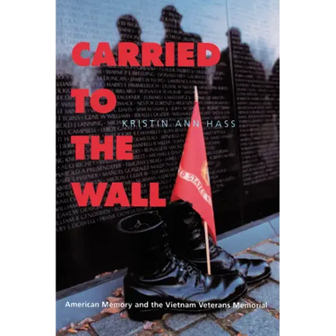 Carried to the Wall: American Memory and the Vietnam Veterans Memorial