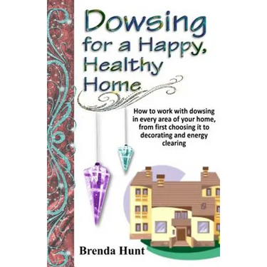 Dowsing for a Healthy, Happy Home: Improving the health of your home with the art of dowsing