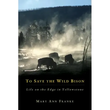 To Save the Wild Bison: Life on the Edge of Yellowstone