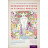 Reproductive Ethics in Clinical Practice: Preventing, Initiating, and Managing Pregnancy and Delivery--Essays Inspired by the MacLean Center for Clini