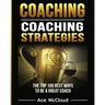 Coaching: Coaching Strategies: The Top 100 Best Ways To Be A Great Coach