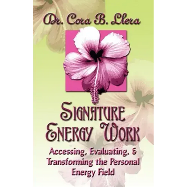 Signature Energy Work: Accessing, Evaluating, and Transforming the Personal Energy Field