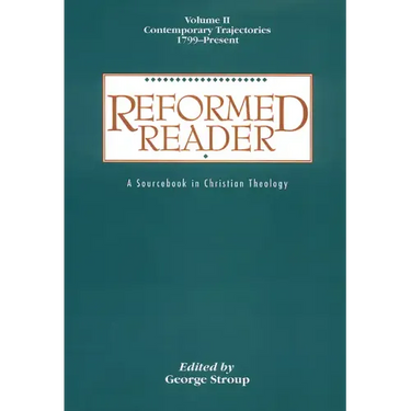 Reformed Reader: A Sourcebook in Christian Theology: Volume 2: Contemporary Trajectories, 1799-Present