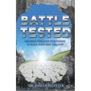 Battle Tested: Breaking through challenges to build your best life now.