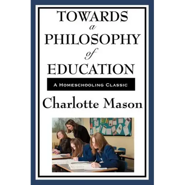 Towards a Philosophy of Education: Volume VI of Charlotte Mason's Homeschooling Series