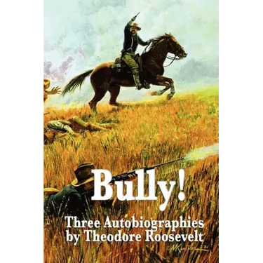 Bully! Three Autobiographies by Theodore Roosevelt