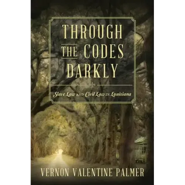 Through the Codes Darkly: Slave Law and Civil Law in Louisiana