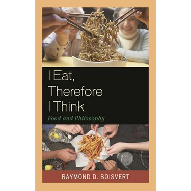 I Eat, Therefore I Think: Food and Philosophy