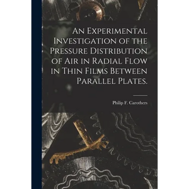 An Experimental Investigation of the Pressure Distribution of Air in Radial Flow in Thin Films Between Parallel Plates.