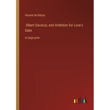 Albert Savarus; and Ambition for Love's Sake: in large print