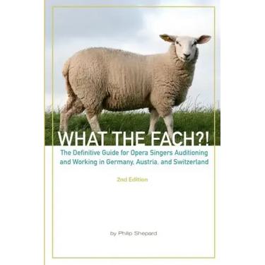 What The FACH?! Second Edition: The Definitive Guide for Opera Professionals Auditioning and Working in Germany, Austria, and Switzerland
