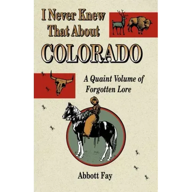 I Never Knew That about Colorado: A Quaint Volume of Forgotten Lore