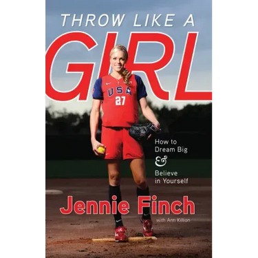 Throw Like a Girl: How to Dream Big & Believe in Yourself