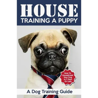 House Training a Puppy: A Dog Training Guide: How to Housebreak Your Dog in 7 Days or Less