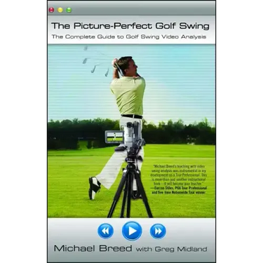 The Picture-Perfect Golf Swing: The Complete Guide to Golf Swing Video Analysis
