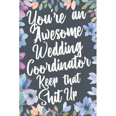 You're An Awesome Wedding Coordinator Keep That Shit Up: You're An Awesome Wedding Coordinator Keep That Shit Up