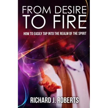 From Desire to Fire: How to Easily Tap into The Realm of The Spirit