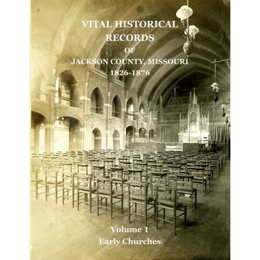 Vital Historical Records of Jackson County, Missouri: Volume 1: Early Churches