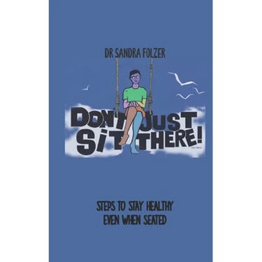 Don't Just Sit There!: Steps to Stay Healthy Even When Seated
