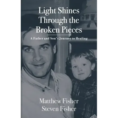 Light Shines Through the Broken Pieces: A Father and Son's Journey to Healing