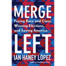 Merge Left: Fusing Race and Class, Winning Elections, and Saving America