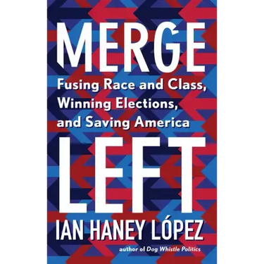 Merge Left: Fusing Race and Class, Winning Elections, and Saving America