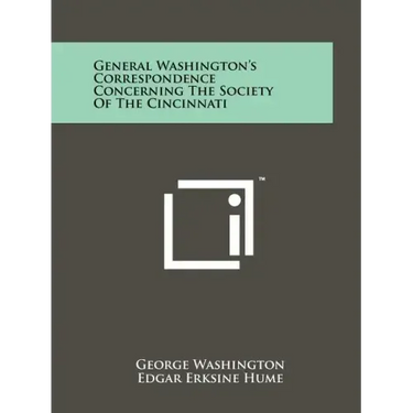 General Washington's Correspondence Concerning The Society Of The Cincinnati