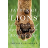 Father of Lions: One Man's Remarkable Quest to Save Mosul's Zoo