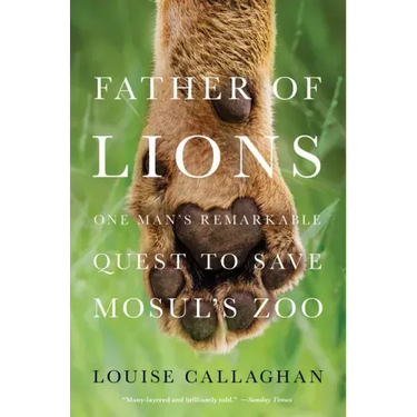 Father of Lions: One Man's Remarkable Quest to Save Mosul's Zoo