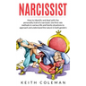 Narcissist: How to Identify and Deal with the Personality Trait of a Narcissist. Use First-Rate Methods in Various Life and Family