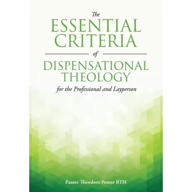 The Essential Criteria of Dispensational Theology for the Professional and Layperson