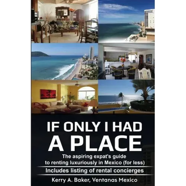 If Only I Had a Place: The Aspiring Expat's Guide to How to Rent Luxuriously in Mexico
