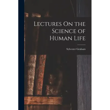 Lectures On the Science of Human Life