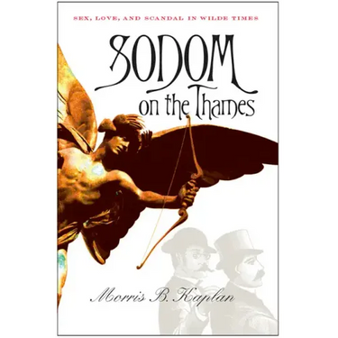 Sodom on the Thames: Sex, Love, and Scandal in Wilde Times