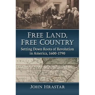 Free Land, Free Country: Setting Down Roots of Revolution in America, 1600-1790
