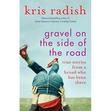 Gravel on the Side of the Road: True Stories from a Broad Who Has Been There
