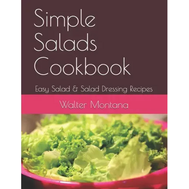 Simple Salads Cookbook: Easy Salad & Salad Dressing Recipes