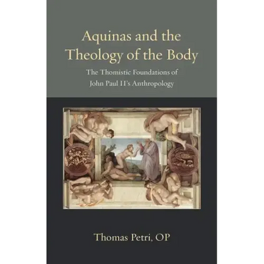 Aquinas and the Theology of the Body: The Thomistic Foundations of John Paul II's Anthropology