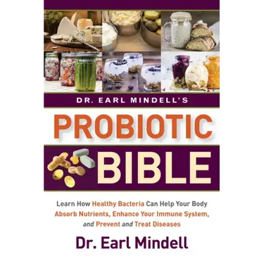 Dr. Earl Mindell's Probiotic Bible: Learn How Healthy Bacteria Can Help Your Body Absorb Nutrients, Enhance Your Immune System, and Prevent and Treat