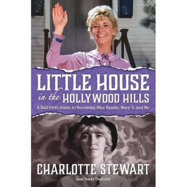Little House in the Hollywood Hills: A Bad Girl's Guide to Becoming Miss Beadle, Mary X, and Me