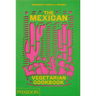 The Mexican Vegetarian Cookbook: 400 Authentic Everyday Recipes for the Home Cook
