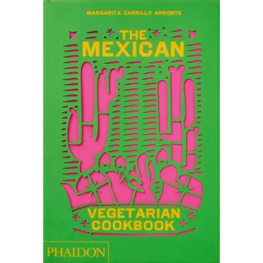 The Mexican Vegetarian Cookbook: 400 Authentic Everyday Recipes for the Home Cook