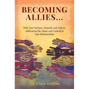 Becoming Allies: with your Partner, Yourself, and Others: Addressing the Abuse and Control in Your Relationships