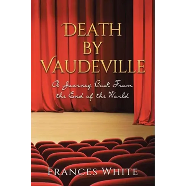 Death by Vaudeville: A Journey Back From the End of the World